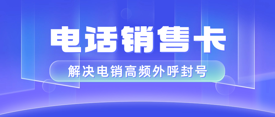 電銷卡：助力電話銷售業(yè)務成功